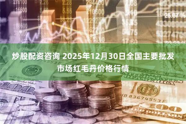 炒股配资咨询 2025年12月30日全国主要批发市场红毛丹价格行情